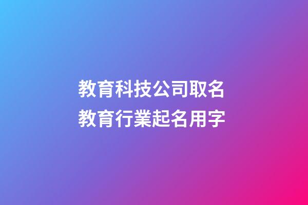 教育科技公司取名 教育行業起名用字-第1張-公司起名-玄機派